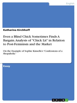 cover image of Even a Blind Chick Sometimes Finds a Bargain. Analysis of "Chick Lit" in Relation to Post-Feminism and the Market